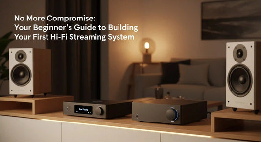 No More Compromise: Your Beginner's Guide to Building Your First Hi-Fi Streaming System
